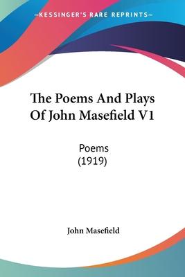 The Poems And Plays Of John Masefield V1: Poems... 0548601194 Book Cover