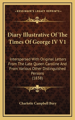 Diary Illustrative of the Times of George IV V1... 1164398326 Book Cover