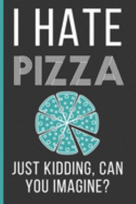 Paperback I Hate Pizza Just Kidding Can You Imagine?: Pizza Gifts: Funny Novelty Lined Notebook / Journal (6 x 9) Book