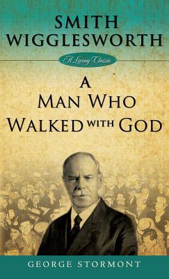 Smith Wigglesworth: A Man Who Walked with God 1680313789 Book Cover