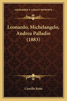 Leonardo, Michelangelo, Andrea Palladio (1883) [Italian] 1167000005 Book Cover