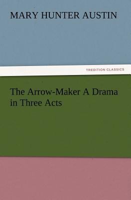 The Arrow-Maker A Drama in Three Acts 3847216589 Book Cover