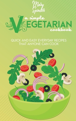 A Simple Vegetarian Cookbook: Quick And Easy Ev... 1801736553 Book Cover