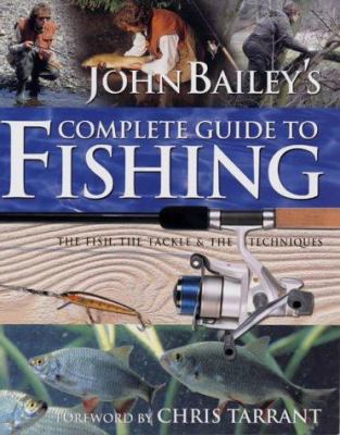 John Bailey's Complete Guide to Fishing 1859747353 Book Cover