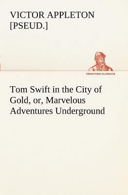 Tom Swift in the City of Gold, or, Marvelous Ad... 3849169669 Book Cover