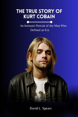 The True Story of Kurt Cobain: An Intimate Port...            Book Cover