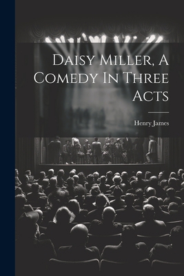 Daisy Miller, A Comedy In Three Acts 1021576905 Book Cover