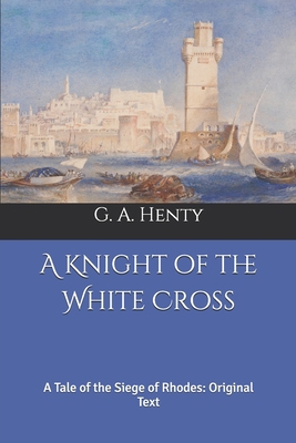 A Knight of the White Cross: A Tale of the Sieg... B087619RNF Book Cover