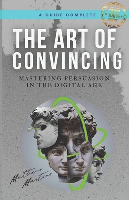 The Art of Convincing: Mastering Persuasion in ... B0C7F3CXRT Book Cover