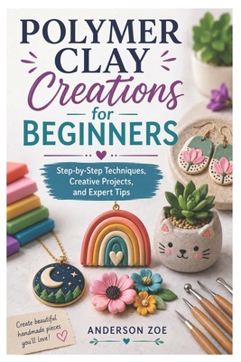Polymer Clay Creations for Beginners: Step-by-S... B0H2PY2251 Book Cover