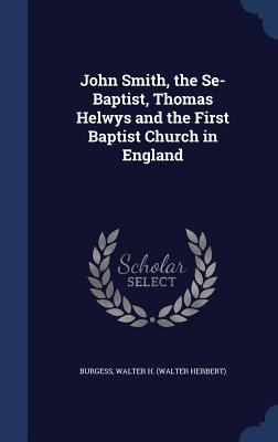 John Smith, the Se-Baptist, Thomas Helwys and t... 1340114321 Book Cover