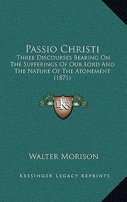 Passio Christi: Three Discourses Bearing On The... 1164840274 Book Cover