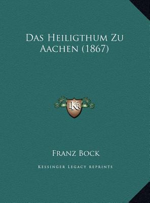 Das Heiligthum Zu Aachen (1867) [German] 1169661742 Book Cover