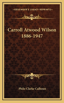 Carroll Atwood Wilson 1886-1947 1168676916 Book Cover