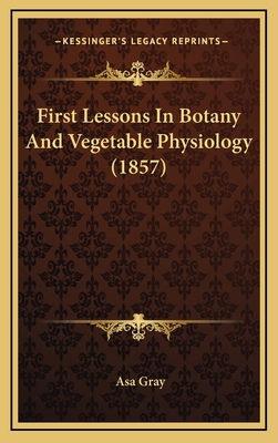 First Lessons in Botany and Vegetable Physiolog... 1164738402 Book Cover