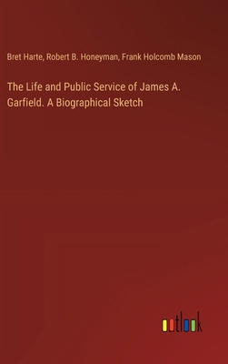 The Life and Public Service of James A. Garfiel... 3385454441 Book Cover