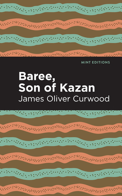 Baree, Son of Kazan: A Child of the Forest 1513280740 Book Cover