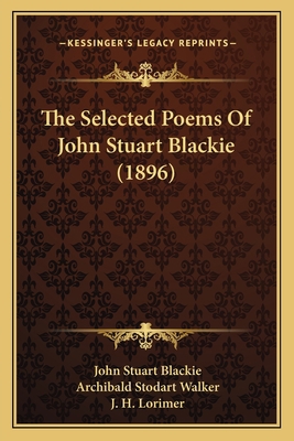 The Selected Poems Of John Stuart Blackie (1896) 1165114593 Book Cover