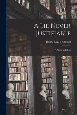 A Lie Never Justifiable: A Study in Ethics 1015958877 Book Cover