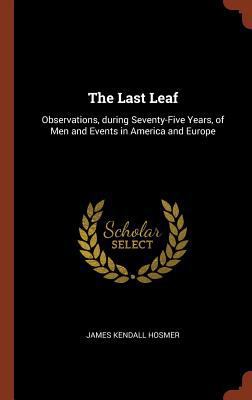 The Last Leaf: Observations, during Seventy-Fiv... 1374942790 Book Cover