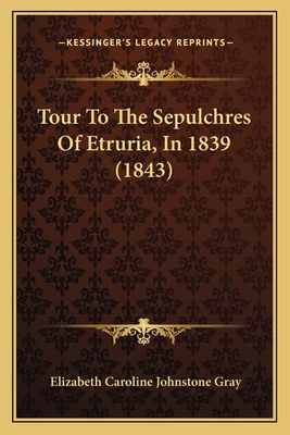 Tour To The Sepulchres Of Etruria, In 1839 (1843) 1165817454 Book Cover