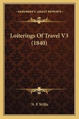 Loiterings Of Travel V3 (1840) 1163904449 Book Cover