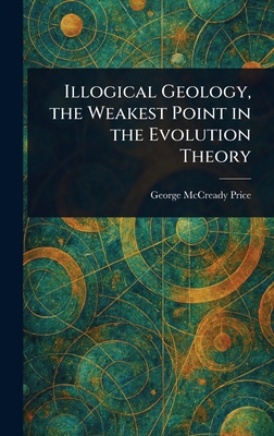 Illogical Geology, the Weakest Point in the Evo... 1023267527 Book Cover