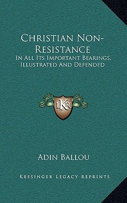 Christian Non-Resistance: In All Its Important ... 1163642967 Book Cover