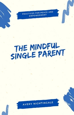 The Mindful Single Parent: Practices for Peace ... B0DY2JXM8S Book Cover