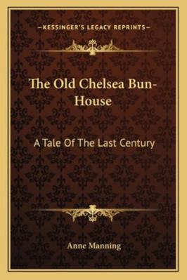 The Old Chelsea Bun-House: A Tale Of The Last C... 1163267023 Book Cover