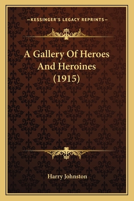 A Gallery Of Heroes And Heroines (1915) 1164087258 Book Cover