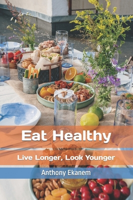 Eat Healthy: Live Longer, Look Younger 1517698766 Book Cover