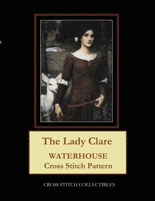 The Lady Clare: Waterhouse Cross Stitch Pattern [Large Print] 1687212848 Book Cover