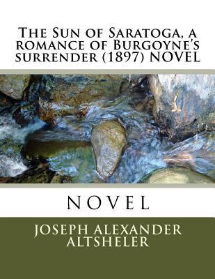 The Sun of Saratoga, a romance of Burgoyne's su... 1523872411 Book Cover