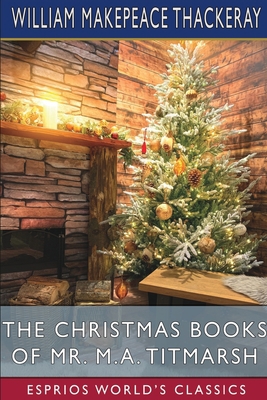 The Christmas Books of Mr. M. A. Titmarsh (Espr... B0B3GYRNSB Book Cover