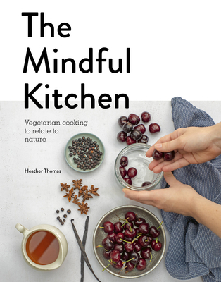 The Mindful Kitchen: Vegetarian Cooking to Rela... 1782409610 Book Cover