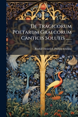 De Tragicorum Poetarum Graecorum Canticis Solut... [Latin] 1270820206 Book Cover