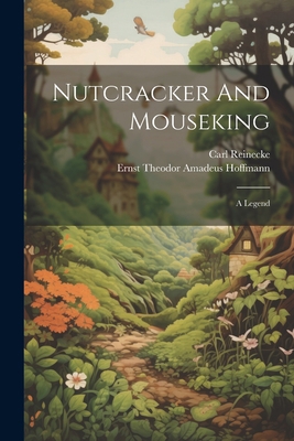 Nutcracker And Mouseking: A Legend 1022410555 Book Cover
