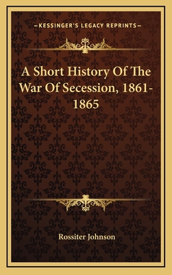 A Short History of the War of Secession, 1861-1865 1163575666 Book Cover