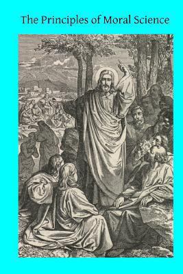 The Principles of Moral Science 1494817845 Book Cover