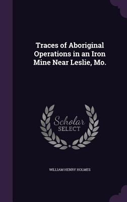 Traces of Aboriginal Operations in an Iron Mine... 1347562133 Book Cover