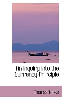 An Inquiry Into the Currency Principle 0554430029 Book Cover