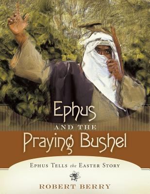 Ephus and the Praying Bushel: Ephus Tells the E... 1490891439 Book Cover