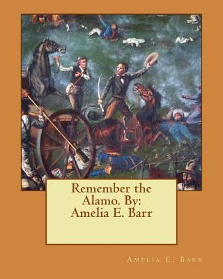 Remember the Alamo. By: Amelia E. Barr 1539432424 Book Cover