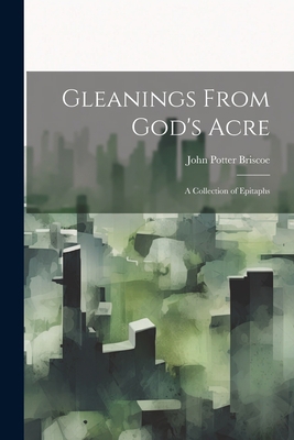 Gleanings From God's Acre: A Collection of Epit... 1022064193 Book Cover