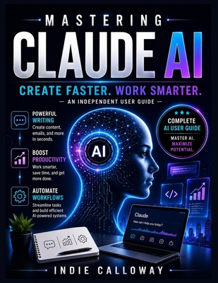 Mastering Claude AI: Create Faster. Work Smarter. B0H1YSQ517 Book Cover
