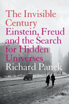 The Invisible Century: Einstein, Freud, and the... 1841152773 Book Cover