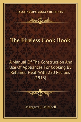 The Fireless Cook Book: A Manual Of The Constru... 1163979015 Book Cover