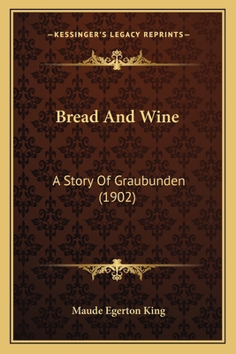 Bread And Wine: A Story Of Graubunden (1902) 1164590979 Book Cover