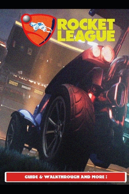 Rocket League Guide & Walkthrough and MORE ! B09FCCLQYD Book Cover